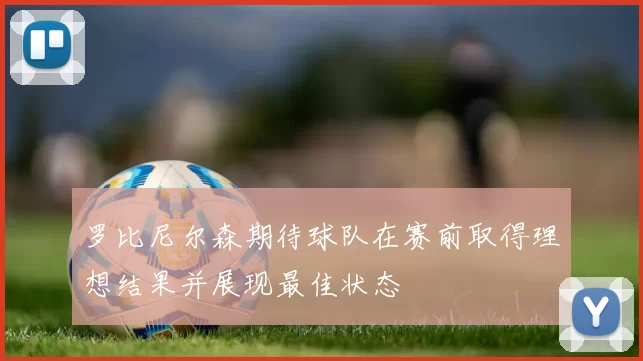 罗比尼尔森期待球队在赛前取得理想结果并展现最佳状态
